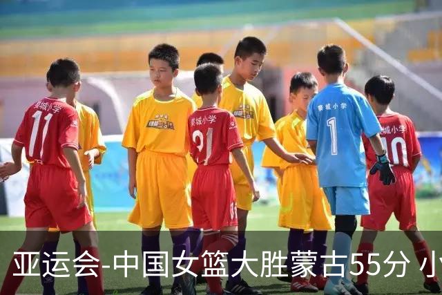 亚运会-中国女篮大胜蒙古55分 小组赛首战告捷